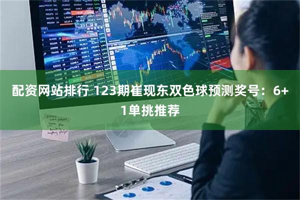 配资网站排行 123期崔现东双色球预测奖号：6+1单挑推荐